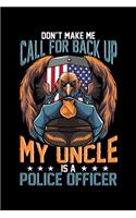 Don't Make Me Call For Back Up My Uncle Is A Police Officer