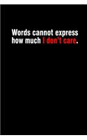 Words cannot express how much I don't care: Food Journal - Track your Meals - Eat clean and fit - Breakfast Lunch Diner Snacks - Time Items Serving Cals Sugar Protein Fiber Carbs Fat - 110 pag