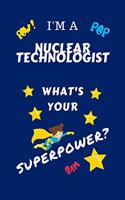 I'm A Nuclear Technologist What's Your Superpower?: Perfect Gag Gift For A Superpowered Nuclear Technologist - Blank Lined Notebook Journal - 100 Pages 6 x 9 Format - Office - Work - Job - Humour and 