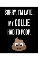 Sorry I'm Late My Collie Had To Poop