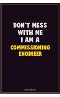 Don't Mess With Me, I Am A Commissioning Engineer