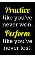Practice like you've never won perform like you've never lost