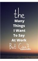 The Many Things I Want To Say At Work But Can't