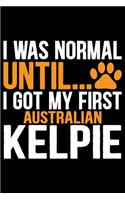 I Was Normal Until I Got My First Australian Kelpie: Cool Australian Kelpie Dog Journal Notebook - Australian Kelpie Puppy Lover Gifts - Funny Australian Kelpie Dog Notebook - Australian Kelpie Owner G