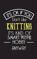 It's OK If You Don't Like KNITTING It's Kind Of Smart People Hobby Anyway
