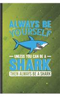 Always Be Yourself Unless You Can Be a Shark Then Always Be a Shark