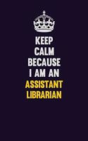 Keep Calm Because I Am An Assistant Librarian