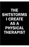 The Shitstorms I Create As A Physical Therapist: Funny gag gift for snarky sarcastic Physical Therapist - blank lined notebook