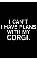 I Can't I Have Plan With My Corgi