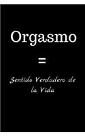 Orgasmo = Sentido Verdadero de la Vida