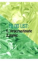 To Do List 1. Procrastinate 2.Panic