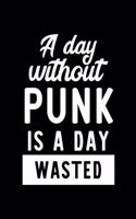 A Day Without Punk Is A Day Wasted: Notebook for Punk Lover - Great Christmas & Birthday Gift Idea for Punk Fan - Punk Journal - Punk Fan Diary - 100 pages 6x9 inches