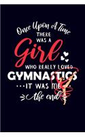 Once Upon A Time There Was A Girl Who Really Loved Gymnastics It Was Me The End: Gymnast Journal Notebook