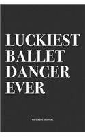 Luckiest Ballet Dancer Ever: A 6x9 Inch Diary Notebook Journal With A Bold Text Font Slogan On A Matte Cover and 120 Blank Lined Pages Makes A Great Alternative To A Card