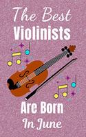 The Best Violinists Are Born In June: Violin Gifts: This Violin Notebook / Violin Journal is great for Birthdays & Christmas. Size 6x9in with 110+ lined ruled pages. Violin Presents. Vio