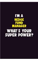 I'M A Hedge fund manager, What's Your Super Power?: 6X9 120 pages Career Notebook Unlined Writing Journal