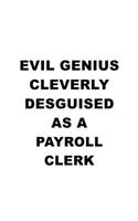 Evil Genius Cleverly Desguised As A Payroll Clerk: New Payroll Clerk Notebook, Payroll Assistant Journal Gift, Diary, Doodle Gift or Notebook - 6 x 9 Compact Size, 109 Blank Lined Pages
