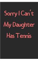 Sorry I Can't My Daughter Has Tennis: Lined Journal, 120 Pages, 6 x 9, Funny Tennis Gift Idea, Black Matte Finish (Sorry I Can't My Daughter Has Tennis Journal)