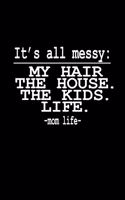 It's all messy: My hair. The house. The kids. Life. - mom life-: 110 Game Sheets - 660 Tic-Tac-Toe Blank Games - Soft Cover Book for Kids for Traveling & Summer Vac