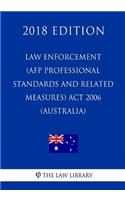 Law Enforcement (AFP Professional Standards and Related Measures) Act 2006 (Australia) (2018 Edition)