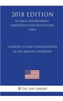 Changes to and Consolidation of DEA Mailing Addresses (US Drug Enforcement Administration Regulation) (DEA) (2018 Edition)