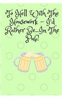 To Hell With The Housework...: 6 x 9 inch 160 page lined Journal for people who prefer the pub!(21 To Hell with the Housework...)