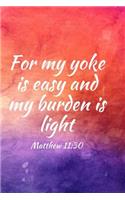 For my yoke is easy and my burden is light: Teens, women, adults, Christians, church services, small Bible study groups, worship meetings, sermon notes, prayer requests, scripture references, 
