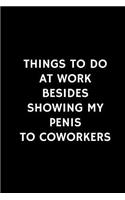 Things To Do At Work Besides Showing My Penis To Coworkers: Humor Notebook (Blank Lined Journal - 6" x 9" - 102 Pages)