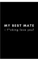 My Best Mate, I F*cking Love You!: Male Best Friends Blank Lined Journal Notebook