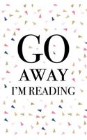 Go Away I'm Reading: A Matte 6x9 Inch Softcover Journal Notebook with 120 Blank Lined Pages and a Funny Book Lover Cover Slogan