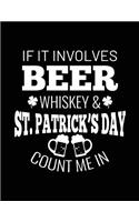 If It Involves Beer Whiskey & St. Patrick's Day Count Me In: St. Patrick's Day Journal Notebook