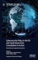 Cybersecurity Policy in the EU and South Korea from Consultation to Action