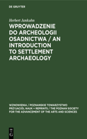 Wprowadzenie do Archeologii Osadnictwa / An Introduction to Settlement Archaeology: (20 Wznowienia / Poznanskie Towarzystwo Przyjaciól Nauk = Reprints / The Poznan Society for the Advancem)