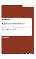 Regietheater. Der Klassikerfeind?: Eine Untersuchung von Friedrich Schillers "Die Räuber" in der Inszenierung Nicolas Stemanns.