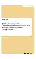 Welche Bedeutung hat die Themenzentrierte Interaktion nach Ruth Cohn für die Gestaltung eines Team-Coachings?