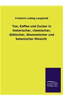 Tee, Kaffee Und Zucker in Historischer, Chemischer, Diatischer, Okonomischer Und Botanischer Hinsicht