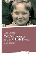 Tell 'Em You're from T' Fish Shop