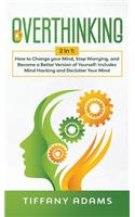Overthinking: 2 in 1: Overthinking: How to Change your Mind, Stop Worrying, and Become a Better Version of Yourself: Includes Mind Hacking and Declutter Your Mind