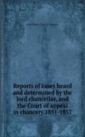 Reports of cases heard and determined by the lord chancellor, and the Court of appeal in chancery.1851-1857