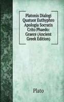 Platonis Dialogi Quatuor Euthyphro Apologia Socratis Crito Phaedo: Graece