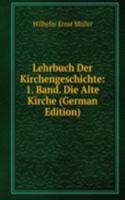 Lehrbuch Der Kirchengeschichte: 1. Band. Die Alte Kirche (German Edition)