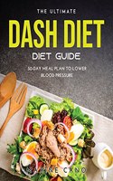 The Ultimate Dash Diet Guide: 30-Day Meal Plan to Lower Blood Pressure