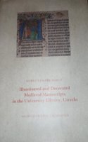 Illuminated and Decorated Medieval Manuscripts in the University Library, Utrecht: An Illustrated Catalogue