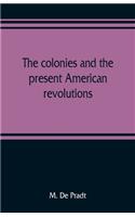 colonies and the present American revolutions