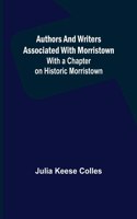 Authors and Writers Associated with Morristown; With a Chapter on Historic Morristown