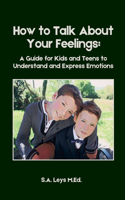 How to Talk About Your Feelings: A Guide for Kids and Teens to Understand and Express Emotions