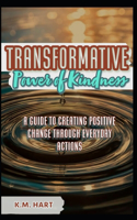 The Power of Kindness: A Guide to Creating Positive Change Through Everyday Actions!