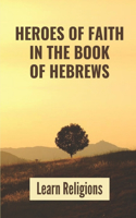 Heroes Of Faith In The Book Of Hebrews: Learn Religions: The Book Of Hebrews Explained