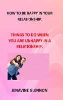 How to Be Happy in Your Relationship: Happiness in Love Relationship Happy Life in an Open Relationship Recipe for a Happy Marriage Relationship Sex