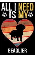 All I Need Is My Beaglier: Dog - This is Perfect Cool Funny Humor Gifts For Beaglier Dog Lovers - Best Gift For Mom Dad Father Mother Beaglier Lover - 116 Pages, 6 x 9, Matte 